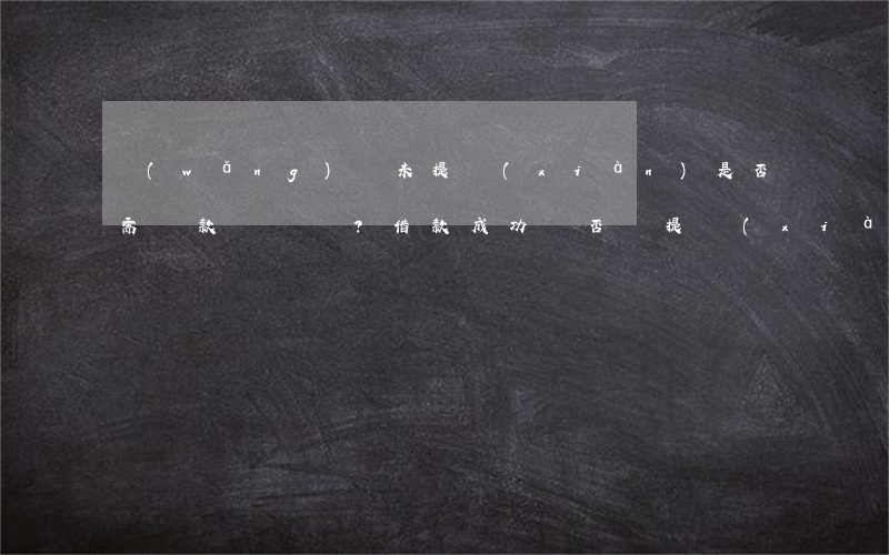 網(wǎng)貸未提現(xiàn)是否需還款？借款成功與否與提現(xiàn)無關(guān)